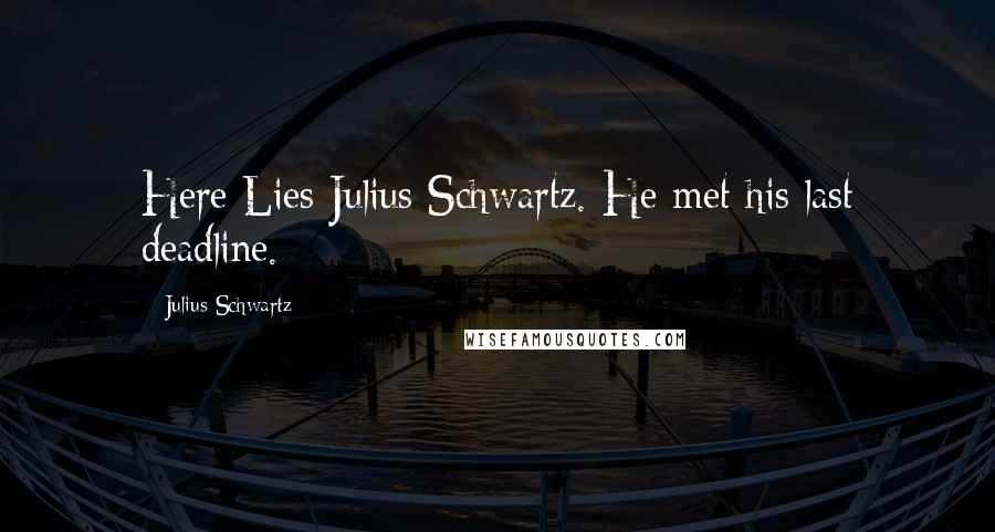 Julius Schwartz Quotes: Here Lies Julius Schwartz. He met his last deadline.