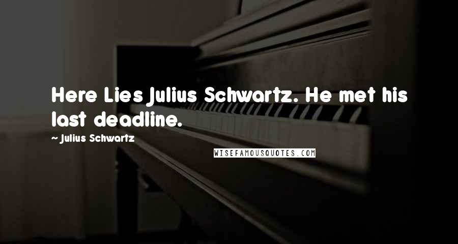 Julius Schwartz Quotes: Here Lies Julius Schwartz. He met his last deadline.