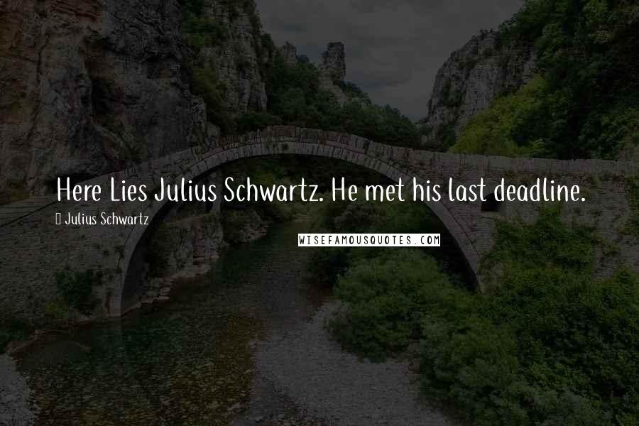 Julius Schwartz Quotes: Here Lies Julius Schwartz. He met his last deadline.