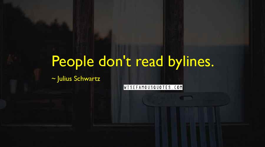 Julius Schwartz Quotes: People don't read bylines.