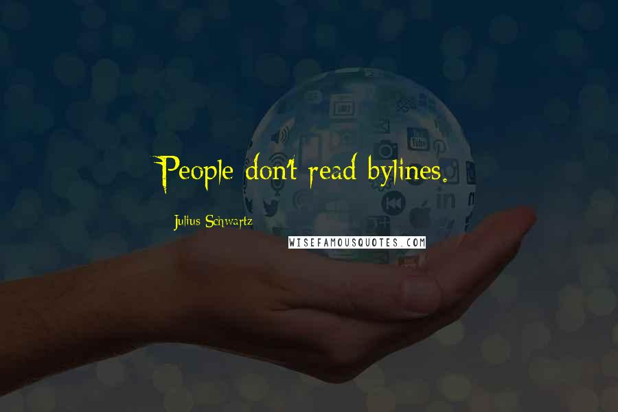 Julius Schwartz Quotes: People don't read bylines.