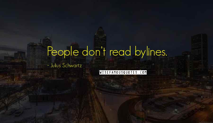 Julius Schwartz Quotes: People don't read bylines.