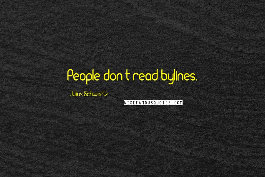 Julius Schwartz Quotes: People don't read bylines.
