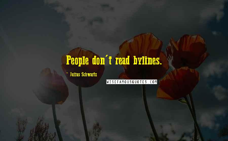Julius Schwartz Quotes: People don't read bylines.