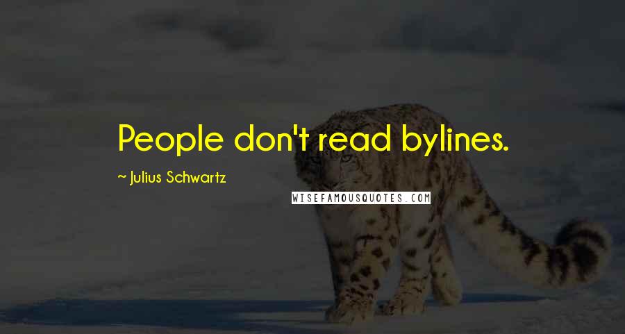 Julius Schwartz Quotes: People don't read bylines.
