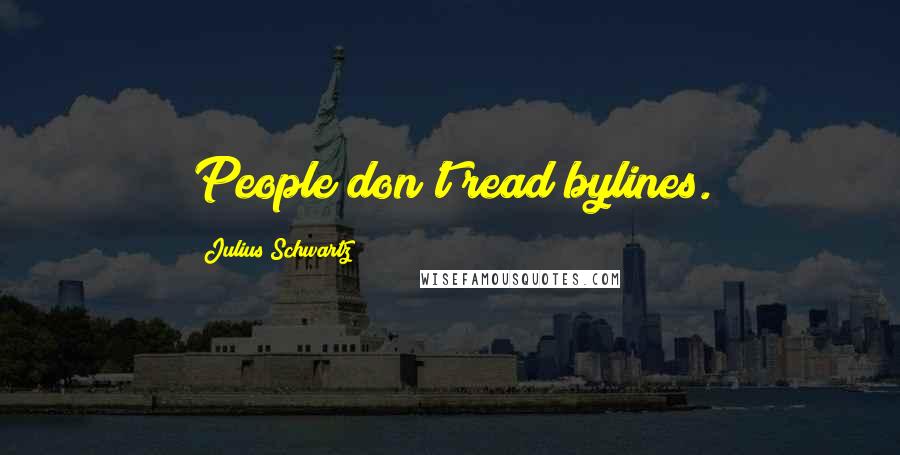 Julius Schwartz Quotes: People don't read bylines.