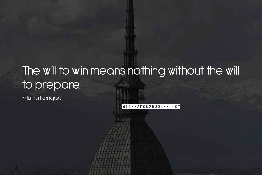 Juma Ikangaa Quotes: The will to win means nothing without the will to prepare.
