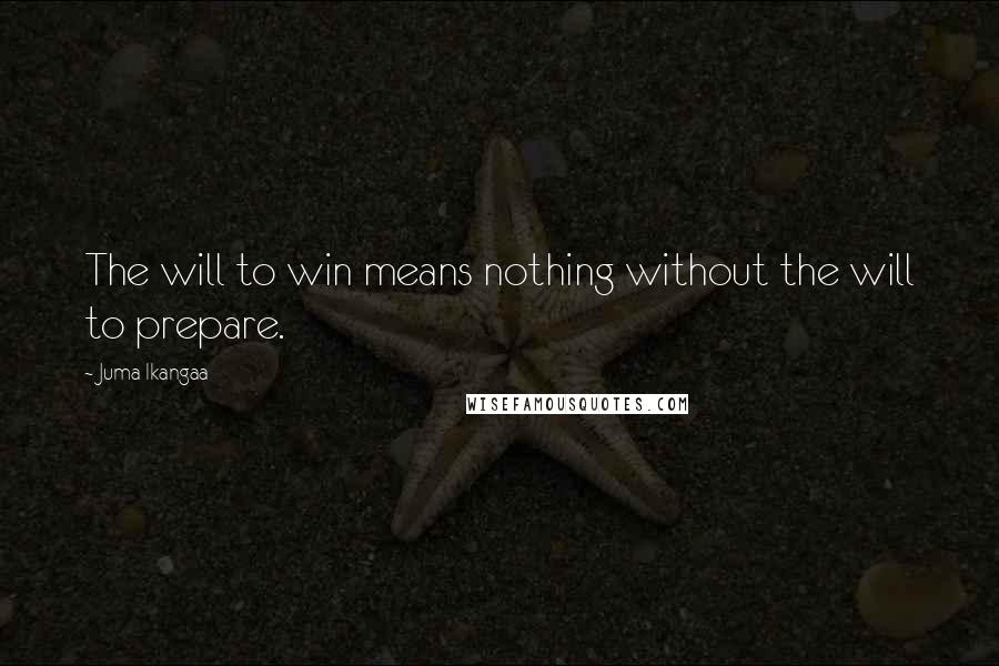 Juma Ikangaa Quotes: The will to win means nothing without the will to prepare.