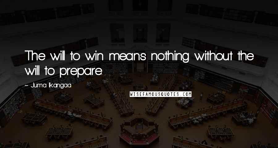 Juma Ikangaa Quotes: The will to win means nothing without the will to prepare.