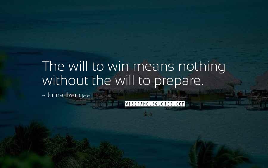 Juma Ikangaa Quotes: The will to win means nothing without the will to prepare.