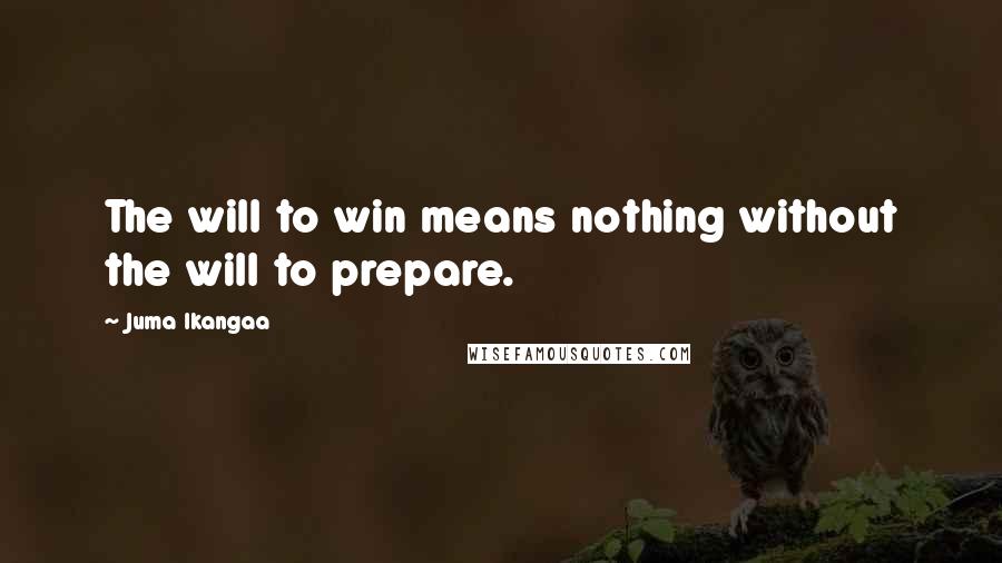 Juma Ikangaa Quotes: The will to win means nothing without the will to prepare.