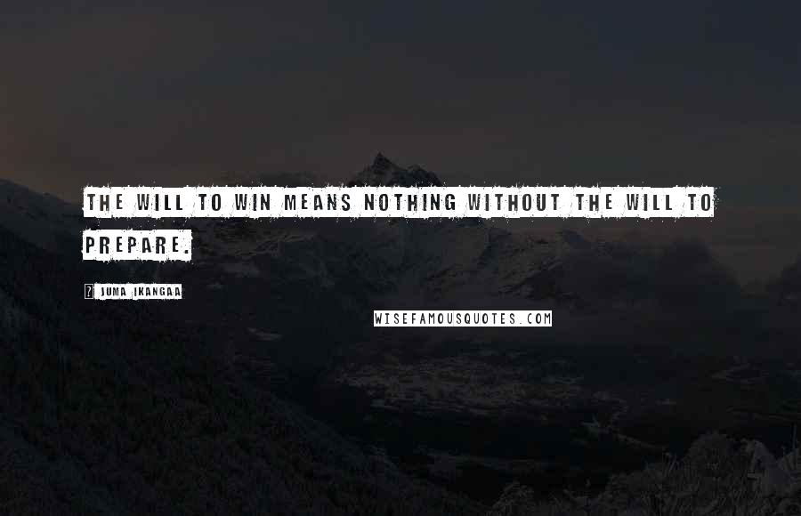 Juma Ikangaa Quotes: The will to win means nothing without the will to prepare.
