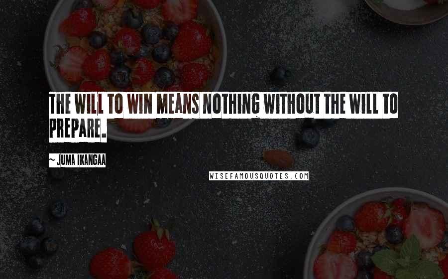 Juma Ikangaa Quotes: The will to win means nothing without the will to prepare.