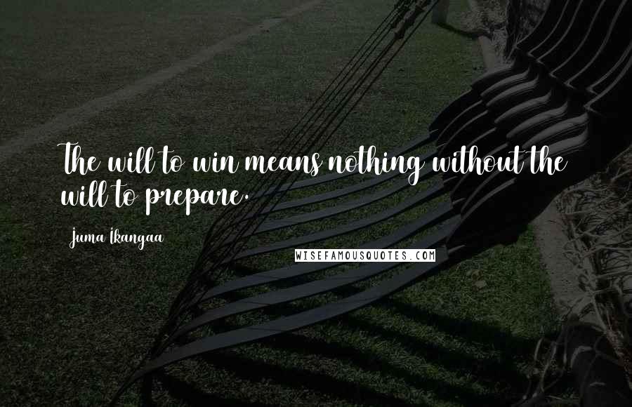 Juma Ikangaa Quotes: The will to win means nothing without the will to prepare.