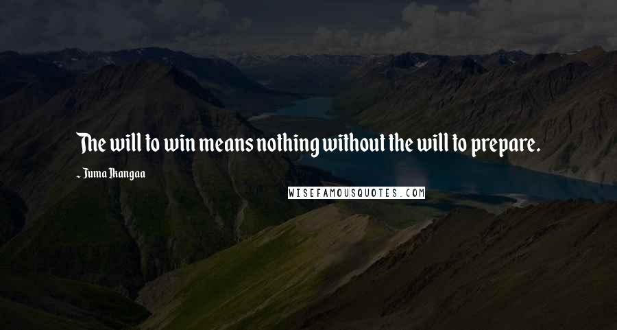 Juma Ikangaa Quotes: The will to win means nothing without the will to prepare.