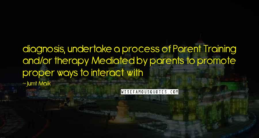 Jumt Maik Quotes: diagnosis, undertake a process of Parent Training and/or therapy Mediated by parents to promote proper ways to interact with