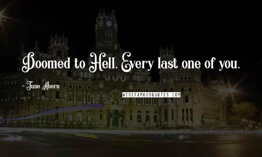 June Ahern Quotes: Doomed to Hell. Every last one of you.