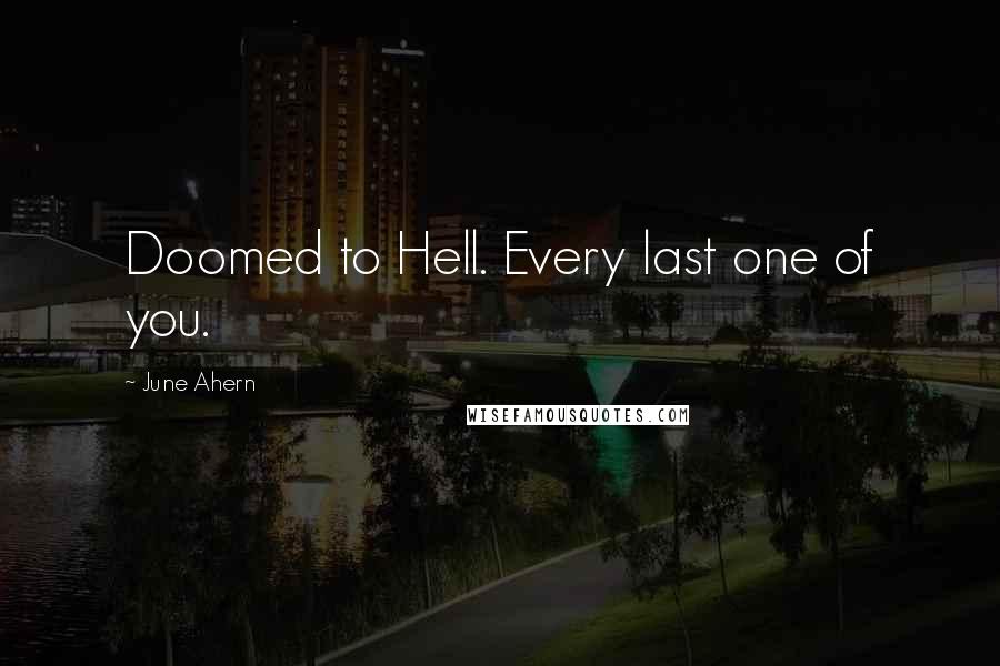 June Ahern Quotes: Doomed to Hell. Every last one of you.