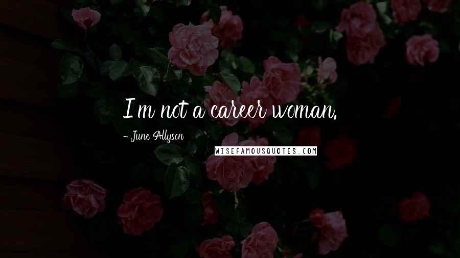 June Allyson Quotes: I'm not a career woman.