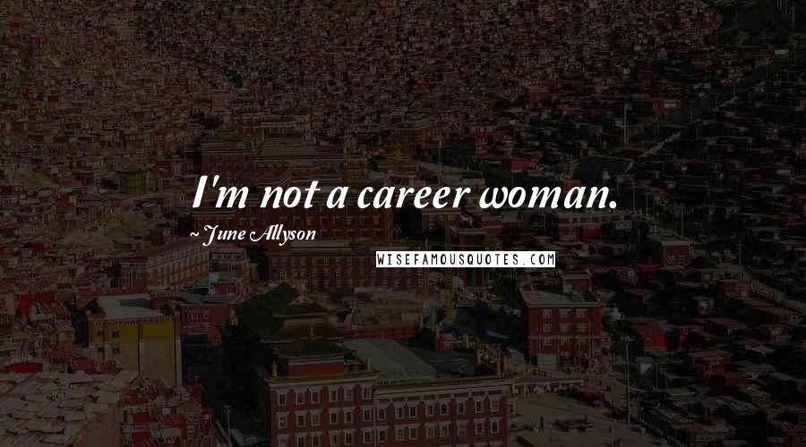June Allyson Quotes: I'm not a career woman.