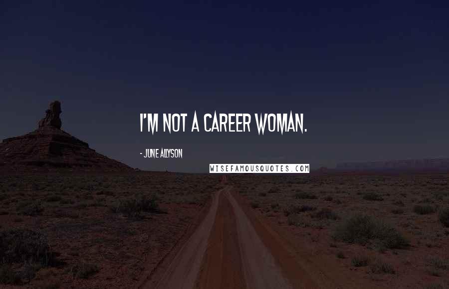 June Allyson Quotes: I'm not a career woman.