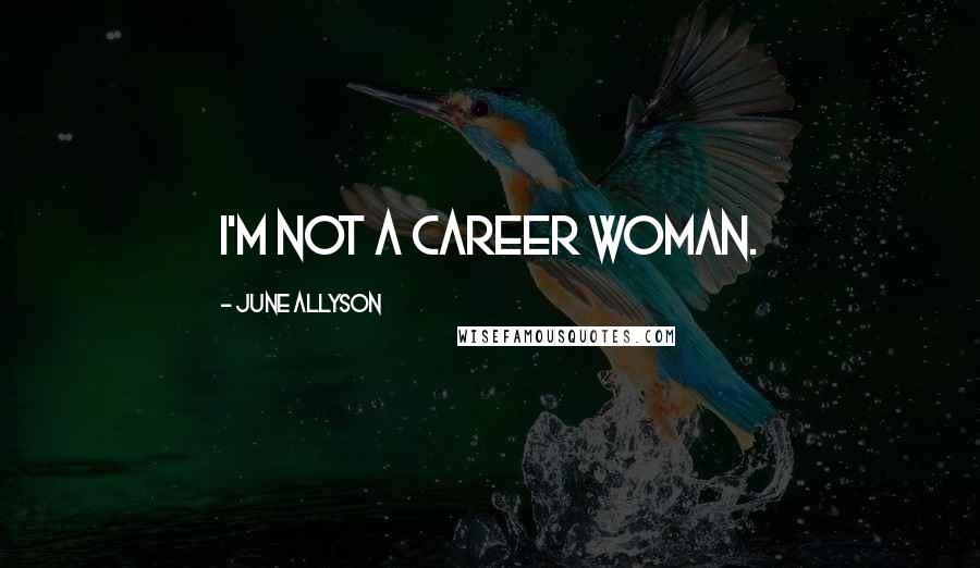 June Allyson Quotes: I'm not a career woman.