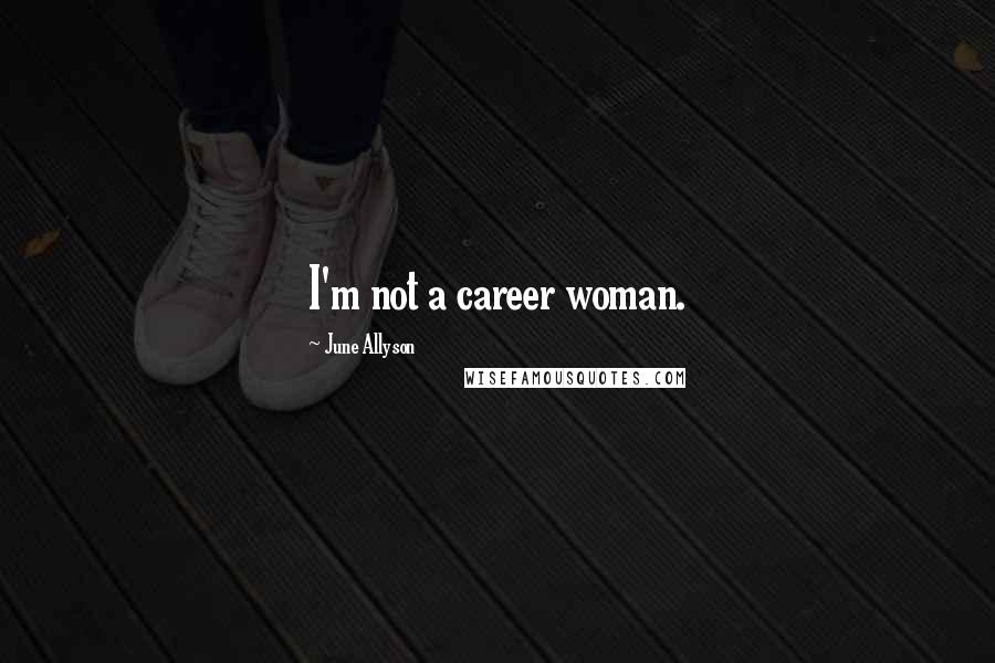 June Allyson Quotes: I'm not a career woman.