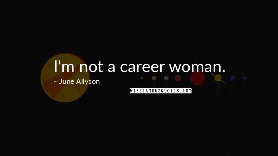 June Allyson Quotes: I'm not a career woman.