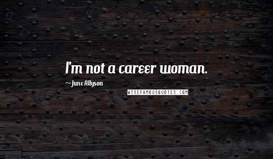 June Allyson Quotes: I'm not a career woman.