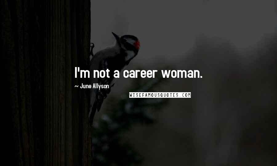 June Allyson Quotes: I'm not a career woman.