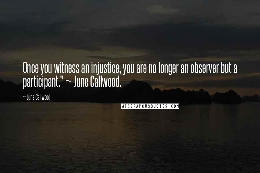 June Callwood Quotes: Once you witness an injustice, you are no longer an observer but a participant." ~ June Callwood.