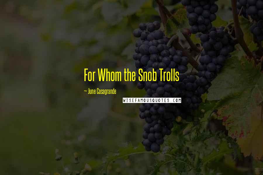 June Casagrande Quotes: For Whom the Snob Trolls