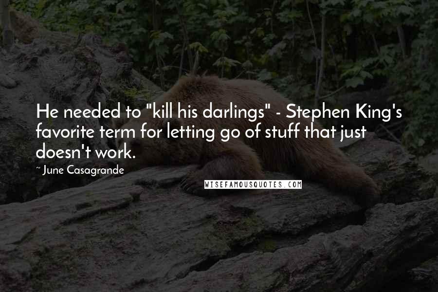 June Casagrande Quotes: He needed to "kill his darlings" - Stephen King's favorite term for letting go of stuff that just doesn't work.