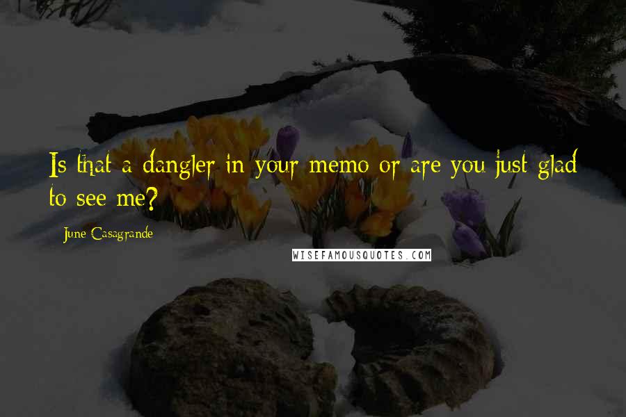 June Casagrande Quotes: Is that a dangler in your memo or are you just glad to see me?