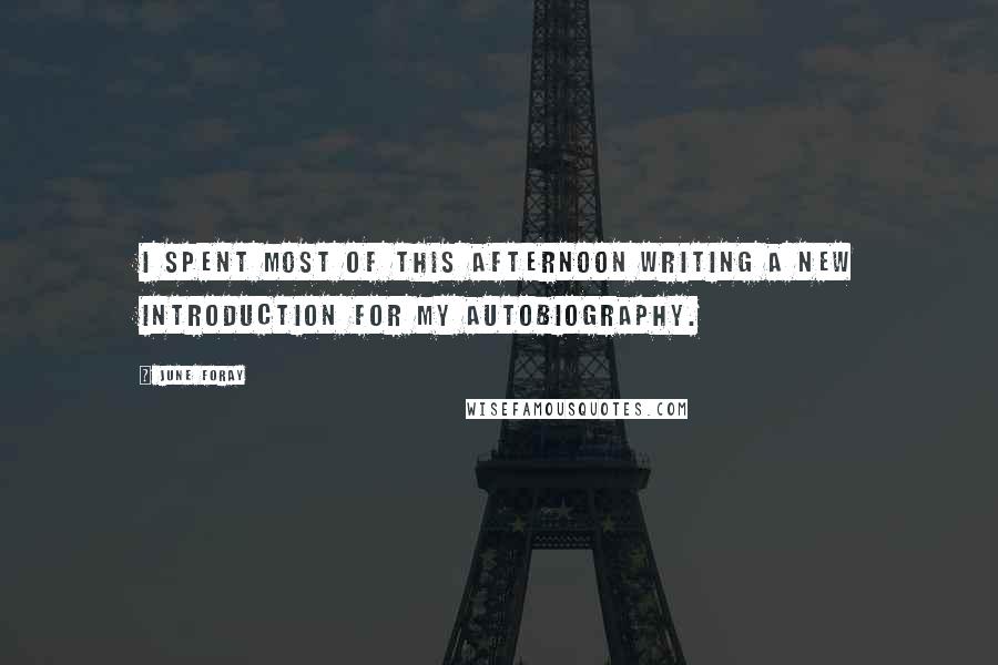 June Foray Quotes: I spent most of this afternoon writing a new introduction for my autobiography.