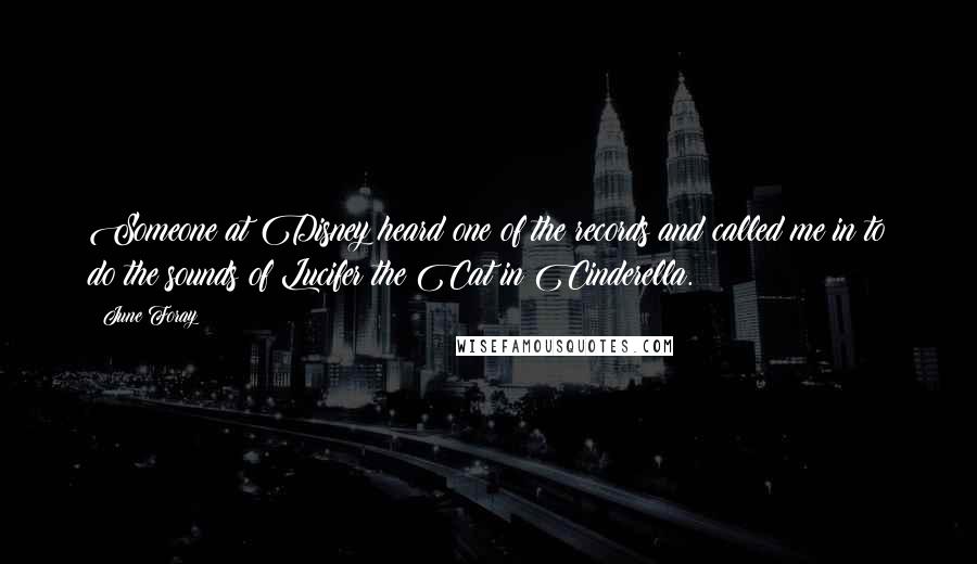 June Foray Quotes: Someone at Disney heard one of the records and called me in to do the sounds of Lucifer the Cat in Cinderella.