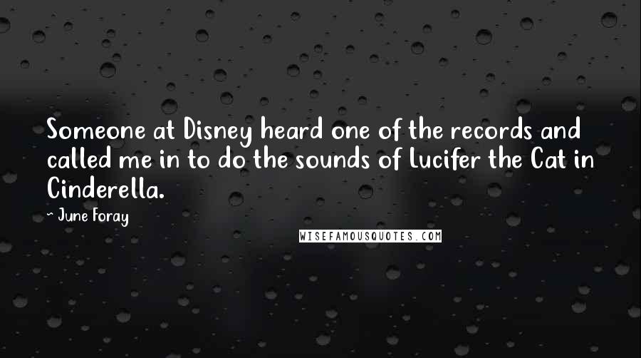 June Foray Quotes: Someone at Disney heard one of the records and called me in to do the sounds of Lucifer the Cat in Cinderella.