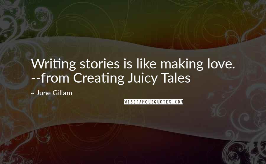 June Gillam Quotes: Writing stories is like making love. --from Creating Juicy Tales