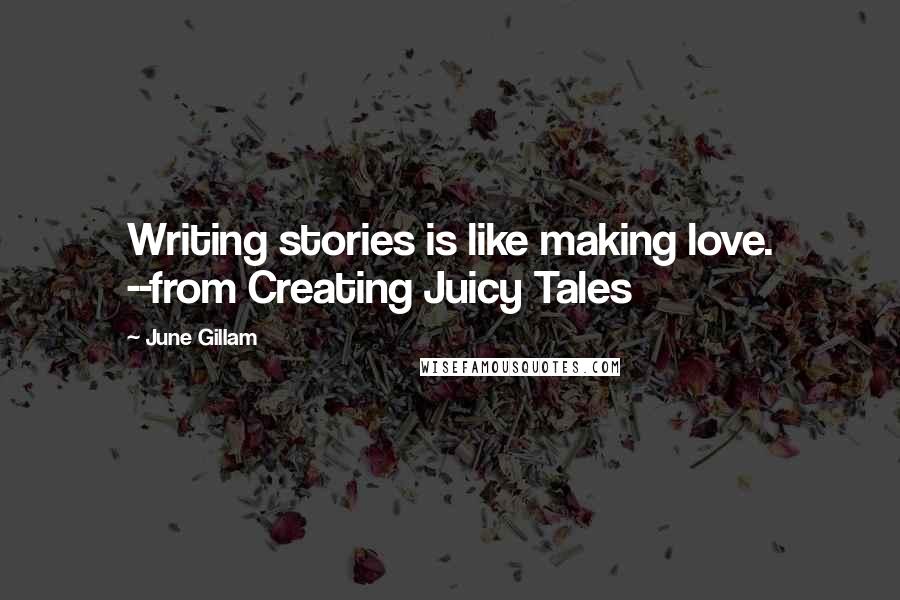 June Gillam Quotes: Writing stories is like making love. --from Creating Juicy Tales