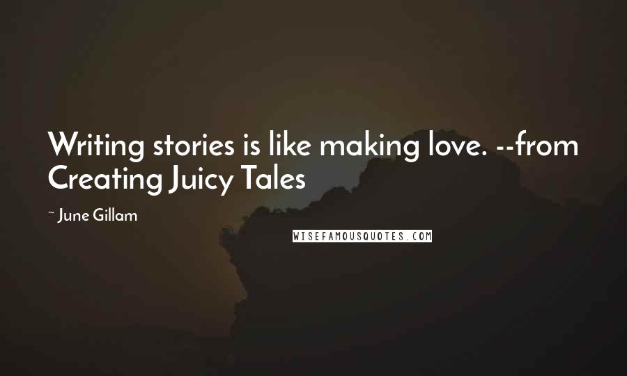 June Gillam Quotes: Writing stories is like making love. --from Creating Juicy Tales