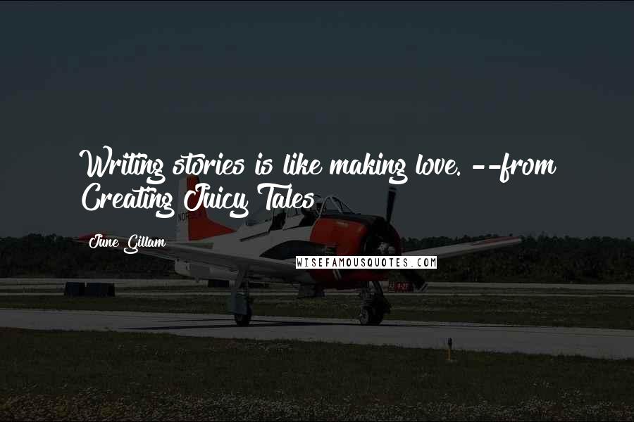 June Gillam Quotes: Writing stories is like making love. --from Creating Juicy Tales