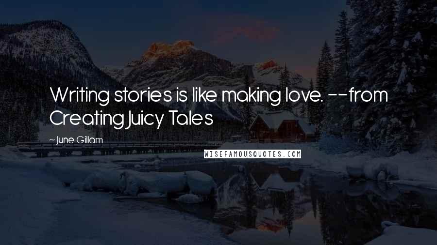 June Gillam Quotes: Writing stories is like making love. --from Creating Juicy Tales