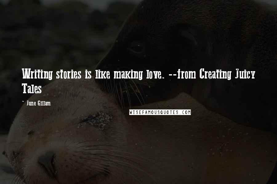 June Gillam Quotes: Writing stories is like making love. --from Creating Juicy Tales