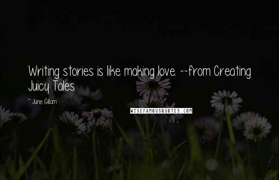 June Gillam Quotes: Writing stories is like making love. --from Creating Juicy Tales