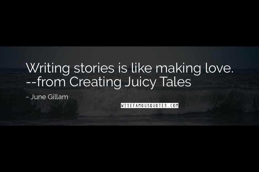 June Gillam Quotes: Writing stories is like making love. --from Creating Juicy Tales