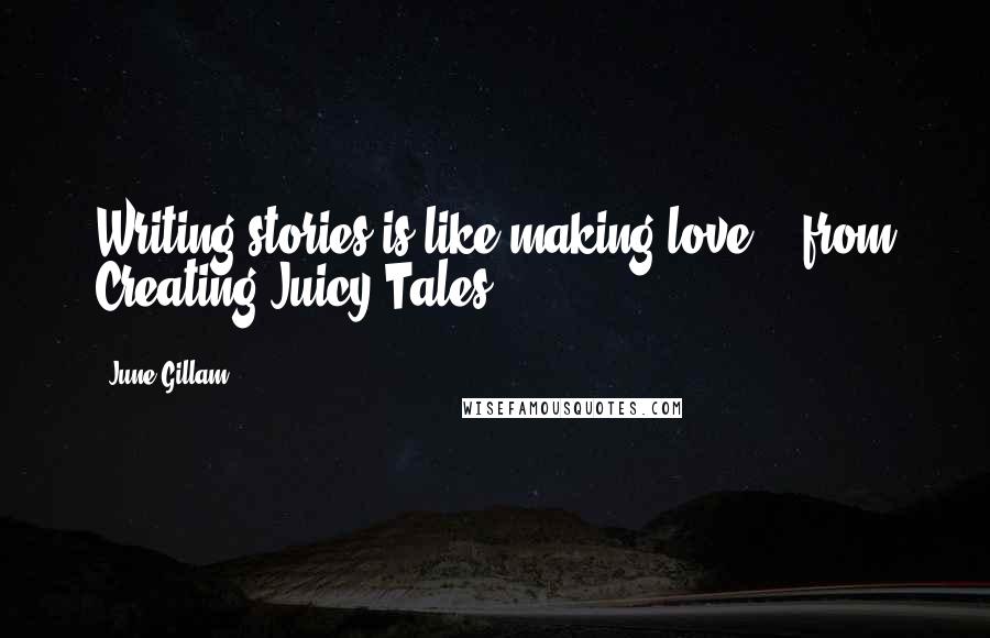 June Gillam Quotes: Writing stories is like making love. --from Creating Juicy Tales