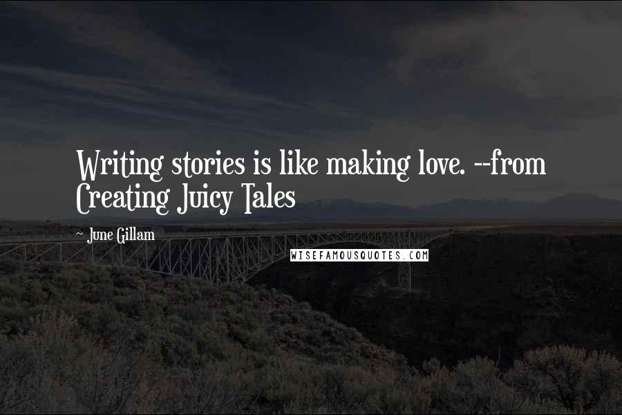 June Gillam Quotes: Writing stories is like making love. --from Creating Juicy Tales