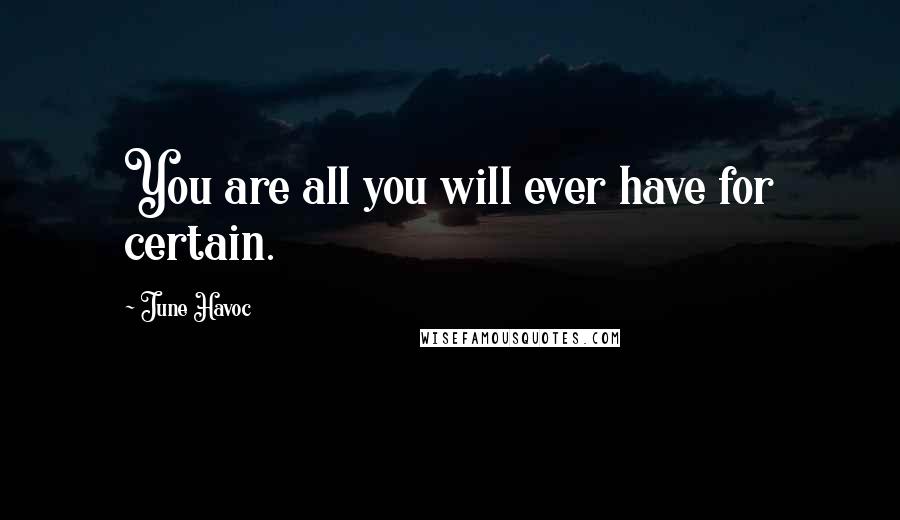 June Havoc Quotes: You are all you will ever have for certain.