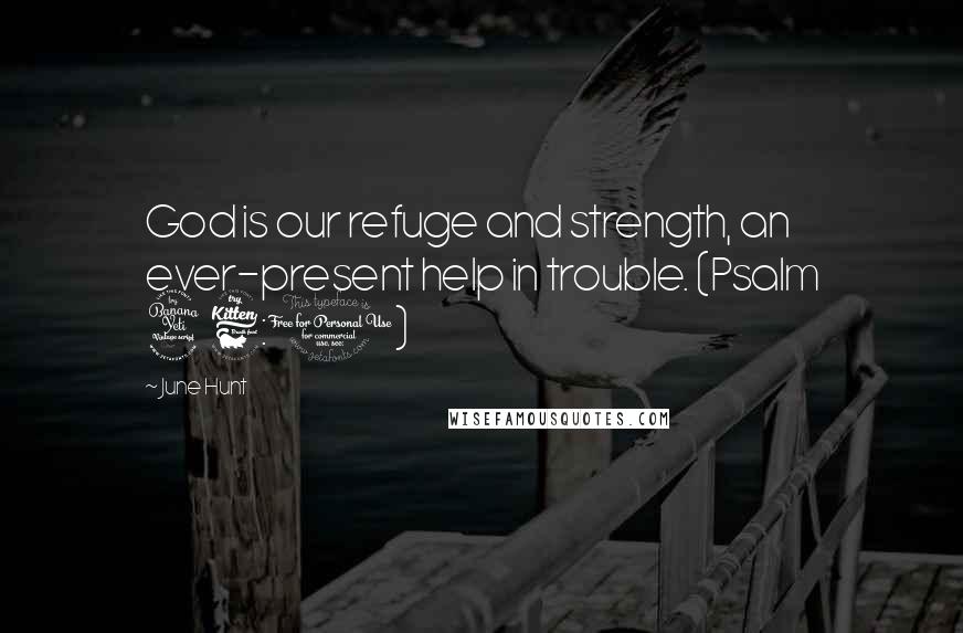 June Hunt Quotes: God is our refuge and strength, an ever-present help in trouble. (Psalm 46:1)