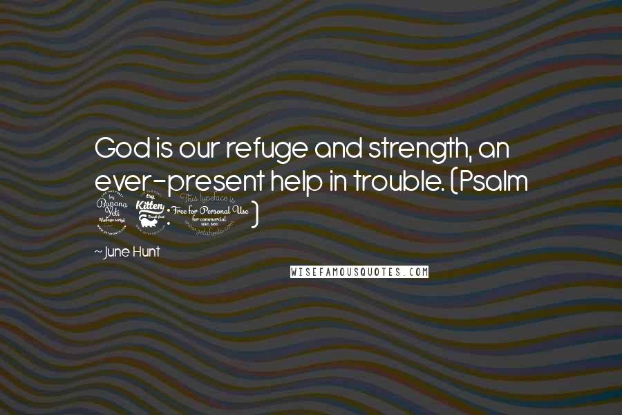 June Hunt Quotes: God is our refuge and strength, an ever-present help in trouble. (Psalm 46:1)